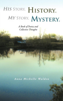 His Story, History. My Story, Mystery. : A Book of Poetry and Collective Thoughts by Anna Michelle Walden - Hardback