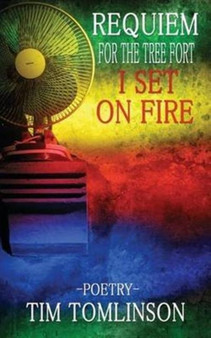 Requiem for the Tree Fort I Set on Fire by Tim Tomlinson - Paperback