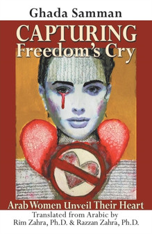 Capturing Freedom's Cry : Arab Women Unveil Their Heart by Ghada Samman - Paperback