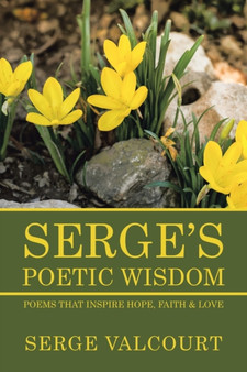 Serge's Poetic Wisdom : Poems That Inspire Hope, Faith & Love by Serge Valcourt - Paperback