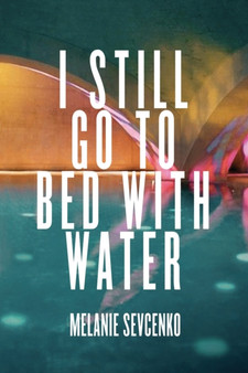 I Still Go to Bed with Water by Melanie Sevcenko - Paperback