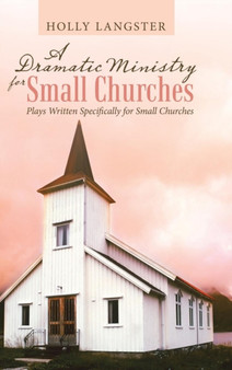 A Dramatic Ministry for Small Churches : Plays Written Specifically for Small Churches by Holly Langster - Hardback