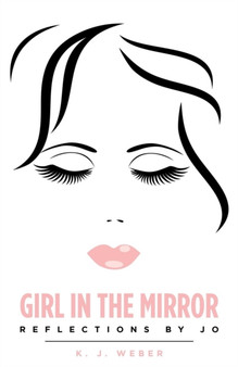 Girl in the Mirror : Reflections by Jo by K J Weber - Paperback
