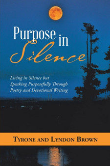 Purpose in Silence : Living in Silence but Speaking Purposefully Through Poetry and Devotional Writing by Tyrone Brown - Paperback
