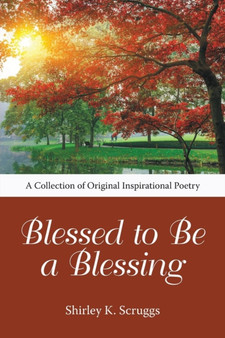 Blessed to Be a Blessing : A Collection of Original Inspirational Poetry by Shirley K Scruggs - Paperback