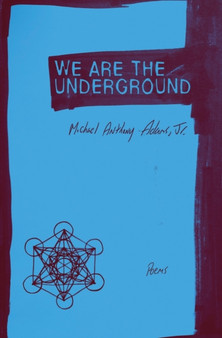 We Are the Underground : Poems by Michael Anthony Jr Adams - Paperback