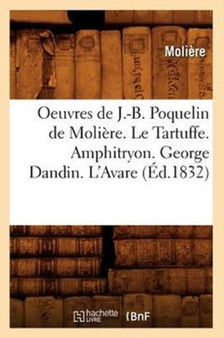 Oeuvres de J.-B. Poquelin de Moliere. Le Tartuffe. Amphitryon. George Dandin. l'Avare (Ed.1832) by Jean-Baptiste Moliere - Paperback