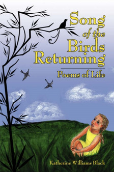 Song of the Birds Returning : Poems of Life by Katherine Williams Black - Paperback