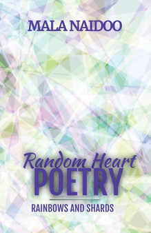 Random Heart Poetry : Rainbows and Shards by Mala Naidoo - Paperback