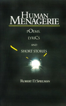 Human Menagerie : Poems, Lyrics and Short Stories by Robert D Spielman - Paperback