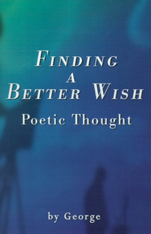 Finding a Better Wish : Poetic Thought by George - Paperback