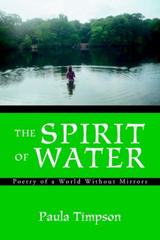 The Spirit of Water : Poetry of a World Without Mirrors by Paula Timpson - Paperback