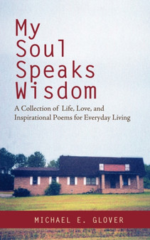 My Soul Speaks Wisdom : A Collection of Life, Love, and Inspirational Poems for Everyday Living by Michael E Glover - Paperback My Soul Speaks Wisdom : A Collection of Life, Love, and Inspirational Poems for Everyday Living by Michael E Glover - Paperback