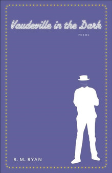Vaudeville in the Dark : Poems by R.M. Ryan - Paperback