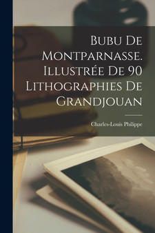 Bubu de Montparnasse. Illustree de 90 lithographies de Grandjouan by Charles-Louis Philippe - Paperback