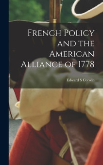 French Policy and the American Alliance of 1778 by Edward S Corwin - Hardback
