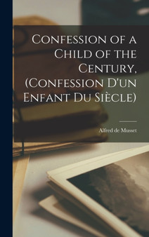 Confession of a Child of the Century, (Confession d'un Enfant du Siecle) by Alfred De Musset - Hardback