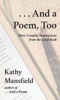And a Poem, Too : More Creative Inspirations from the Good Book by Kathy Mansfield - Paperback