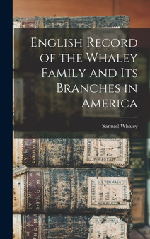 English Record of the Whaley Family and Its Branches in America by Samuel Whaley - Hardback