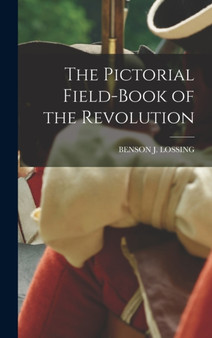 The Pictorial Field-Book of the Revolution by Benson J Lossing - Hardback