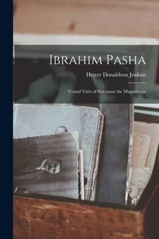 Ibrahim Pasha : Grand Vizir of Suleiman the Magnificent by Hester Donaldson Jenkins - Paperback