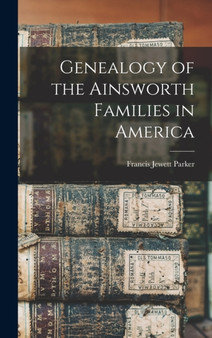 Genealogy of the Ainsworth Families in America by Francis Jewett Parker - Hardback