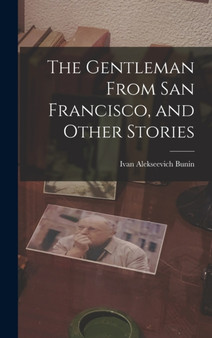 The Gentleman From San Francisco, and Other Stories by Ivan Alekseevich Bunin - Hardback