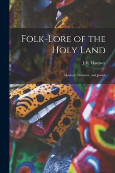 Folk-lore of the Holy Land : Moslem; Christian; and Jewish by J E Hanauer - Paperback