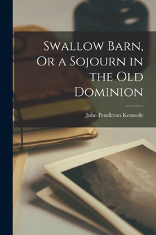 Swallow Barn, Or a Sojourn in the Old Dominion by John Pendleton Kennedy - Paperback