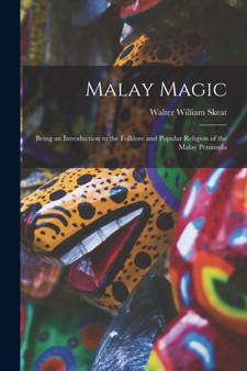 Malay Magic : Being an Introduction to the Folklore and Popular Religion of the Malay Peninsula by Walter William Skeat - Paperback