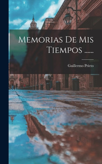 Memorias De Mis Tiempos ...... by Guillermo Prieto - Hardback
