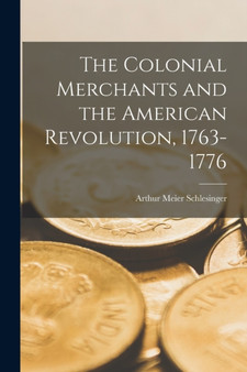 The Colonial Merchants and the American Revolution, 1763-1776 by Arthur Meier Schlesinger - Paperback