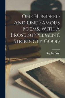One Hundred And One Famous Poems, With A Prose Supplement, Strikingly Good by Roy Jay 1873- Comp Cook - Paperback