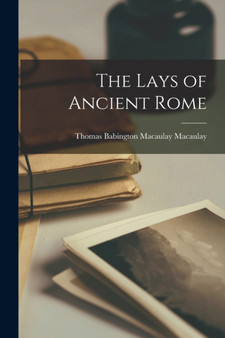 The Lays of Ancient Rome by Thomas Babington Macaulay Macaulay - Paperback