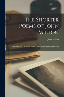 The Shorter Poems of John Milton : Including the Two Latin Elegies and Italian Sonnet to Diodati by John Milton - Paperback
