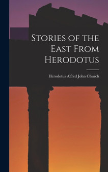 Stories of the East From Herodotus by Herodotus Alfred John Church - Hardback
