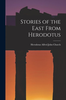 Stories of the East From Herodotus by Herodotus Alfred John Church - Paperback