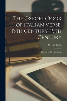 The Oxford Book of Italian Verse, 13th Century-19th Century; Chosen by St. John Lucas by St John Lucas - Paperback