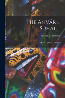 The Anvar-I Suhaili : Or the Lights of Canopus by Edward B Eastwick - Paperback