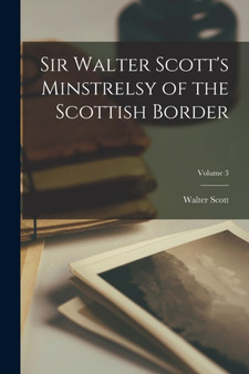 Sir Walter Scott's Minstrelsy of the Scottish Border; Volume 3 by Walter Scott - Paperback