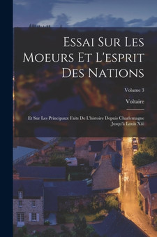 Essai Sur Les Moeurs Et L'esprit Des Nations : Et Sur Les Principaux Faits De L'histoire Depuis Charlemagne Jusqu'a Louis Xiii; Volume 3 by Voltaire - Paperback