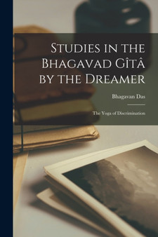 Studies in the Bhagavad Gita by the Dreamer : The Yoga of Discrimination by Bhagavan Das - Paperback