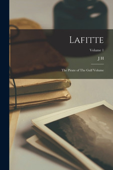 Lafitte : The Pirate of The Gulf Volume; Volume 1 by J H 1809-1860 Ingraham - Paperback