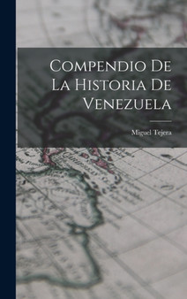Compendio de la Historia de Venezuela by Miguel Tejera - Hardback