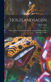Holzlandsagen : Sagen, Mahrchen Und Geschichten Aus Den Vorbergen Des Thuringer Waldes by Kurt Gress - Hardback
