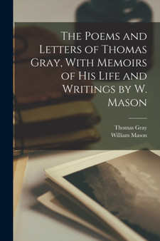 The Poems and Letters of Thomas Gray, With Memoirs of His Life and Writings by W. Mason by William Mason - Paperback