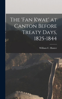 The 'fan Kwae' at Canton Before Treaty Days, 1825-1844 by William C Hunter - Hardback