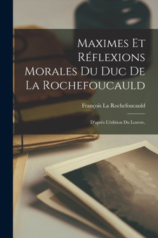 Maximes Et Reflexions Morales Du Duc De La Rochefoucauld : D'apres L'edition Du Louvre, by Francois La Rochefoucauld - Paperback