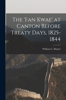 The 'fan Kwae' at Canton Before Treaty Days, 1825-1844 by William C Hunter - Paperback