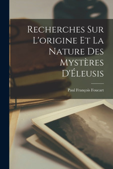 Recherches sur l'origine et la nature des mysteres d'Eleusis [microform] by Foucart Paul Francois - Paperback